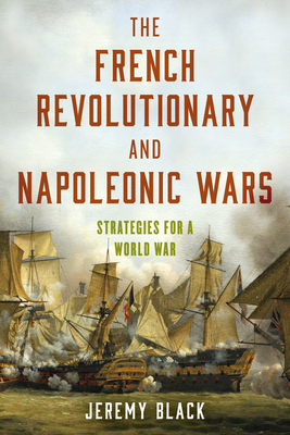 The French Revolutionary and Napoleonic Wars: Strategies for a World War By Jeremy Black Cover Image