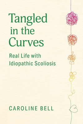 Tangled in the Curves: Real Life with Idiopathic Scoliosis Cover Image