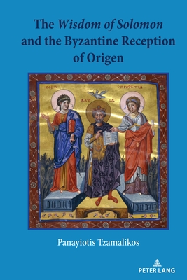The Wisdom of Solomon and the Byzantine Reception of Origen By Panayiotis Tzamalikos Cover Image