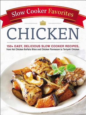 Slow Cooker Favorites Chicken: 150+ Easy, Delicious Slow Cooker Recipes, from Hot Chicken Buffalo Bites and Chicken Parmesan to Teriyaki Chicken By Adams Media Cover Image