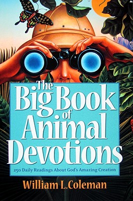 The Big Book of Animal Devotions: 250 Daily Readings about God's Amazing Creation By William L. Coleman Cover Image