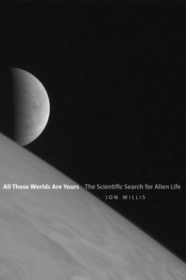 All These Worlds Are Yours: The Scientific Search for Alien Life