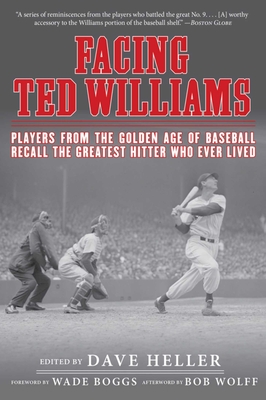 Facing Ted Williams: Players from the Golden Age of Baseball Recall the Greatest Hitter Who Ever Lived By Dave Heller (Editor), Wade Boggs (Foreword by), Bob Wolff (Afterword by) Cover Image