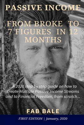 From Broke to 7 Figures in 12 Months: A 2020 step by step guide on how to create Multiple Passive Income Streams and to Financial Freedom, from scratc Cover Image