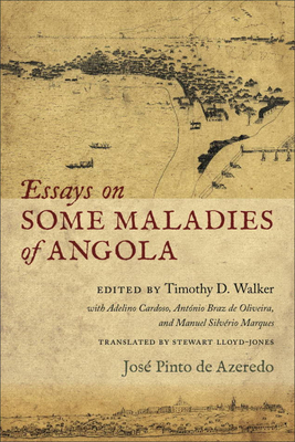Essays on Some Maladies of Angola (1799) (Classic Histories from the Portuguese-Speaking World in Translation) By José Pinto De Azeredo, Timothy D. Walker (Editor), Stewart Lloyd-Jones (Translated by), Adelino Cardoso (Other primary creator), António Braz De Oliveira (Other primary creator), Manuel Silvério Marques (Other primary creator), Timothy Walker (Editor) Cover Image