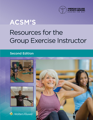 ACSM’s Resources for the Group Exercise Instructor 2e Lippincott Connect Print Book and Digital Access Card Package (American College of Sports Medicine)