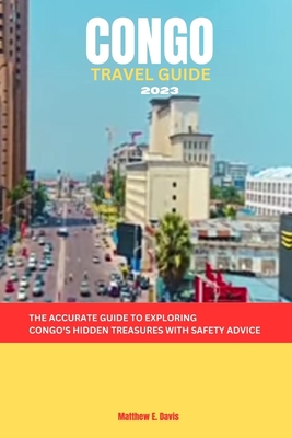 Congo Travel Guide 2023: The accurate guide to exploring Congo's hidden treasures with safety advice Cover Image