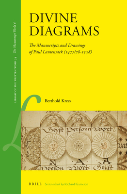 Divine Diagrams: The Manuscripts and Drawings of Paul Lautensack (1477/78-1558) (Library of the Written Word #34) By Berthold Kress Cover Image