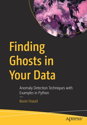 Finding Ghosts in Your Data: Anomaly Detection Techniques with Examples in Python By Kevin Feasel Cover Image