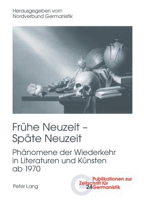 Fruehe Neuzeit - Spaete Neuzeit: Phaenomene Der Wiederkehr in Literaturen Und Kuensten AB 1970 (Publikationen Zur Zeitschrift Fuer Germanistik #24) Cover Image