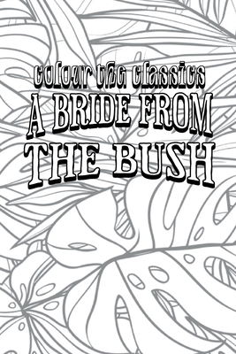 E. W. Hornung's A Bride from the Bush [Premium Deluxe Exclusive Edition - Enhance a Beloved Classic Book and Create a Work of Art!] Cover Image