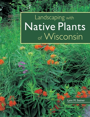 Landscaping with Native Plants of Wisconsin By Lynn M. Steiner Cover Image