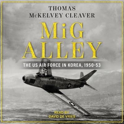 MIG Alley Lib/E: The US Air Force in Korea, 1950-53 By David De Vries (Read by), Thomas McKelvey Cleaver Cover Image