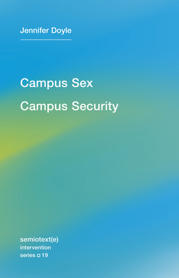 Campus Sex, Campus Security (Semiotext(e) / Intervention Series #19) By Jennifer Doyle Cover Image