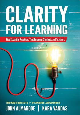Clarity for Learning: Five Essential Practices That Empower Students and Teachers By John T. Almarode, Kara L. Vandas Cover Image
