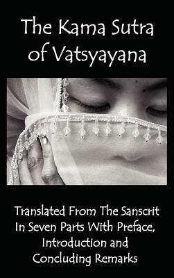 The Kama Sutra of Vatsyayana - Translated from the Sanscrit in Seven Parts with Preface, Introduction and Concluding Remarks By Vatsyayana, Richard Burton (Translator), Bhagavanlal Indrajit (Translator) Cover Image