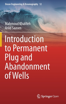 Introduction to Permanent Plug and Abandonment of Wells (Ocean Engineering & Oceanography #12) By Mahmoud Khalifeh, Arild Saasen Cover Image