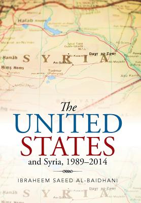 The United States and Syria, 1989-2014 By Ibraheem Saeed Al-Baidhani Cover Image