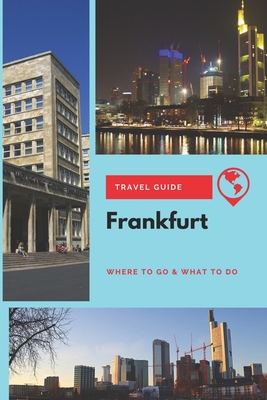 Frankfurt Travel Guide: Where to Go & What to Do By Thomas Lee Cover Image