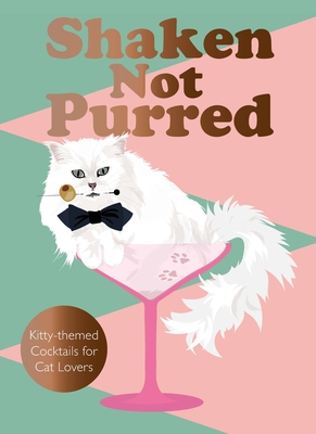 Shaken Not Purred: Kitty-themed Cocktails for Cat Lovers Cover Image