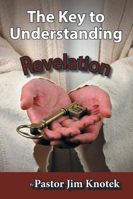 The Key to Understanding Revelation By Pastor Jim Knotek Cover Image