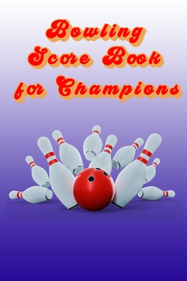 Bowling Score Book for Champions: 100 bowling score sheets in 6