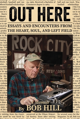 Out Here: Essays And Encounters From The Heart, Soul, And Left Field By Bob Hill, Edward Heath (Editor), John Nation (Photographer) Cover Image