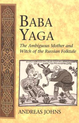 Baba Yaga: The Ambiguous Mother and Witch of the Russian Folktale (International Folkloristics #3) By Carolyn Dundes (Editor), Andreas Johns Cover Image