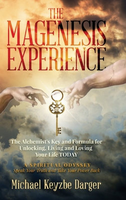 The Magenesis Experience: The Alchemist's Key and Formula for Unlocking, Living and Loving Your Life TODAY By Michael Keyzbe Darger Cover Image