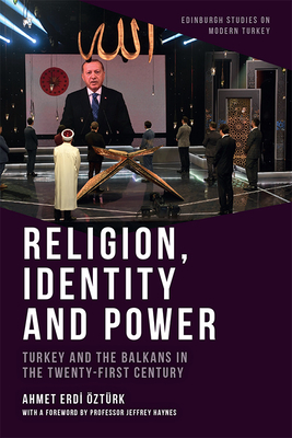 Religion, Identity and Power: Turkey and the Balkans in the Twenty-First Century By Ahmet Erdi Öztürk, Jeffrey Haynes (Foreword by) Cover Image