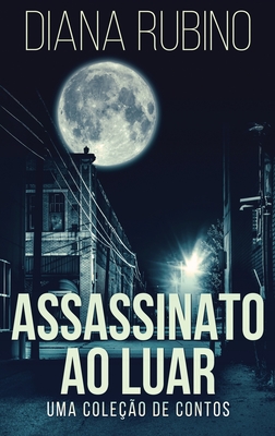 Assassinato ao luar - Uma coleção de contos By Diana Rubino, Luisa Camacho (Translator) Cover Image