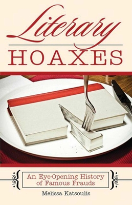 Literary Hoaxes: An Eye-Opening History of Famous Frauds By Melissa Katsoulis Cover Image