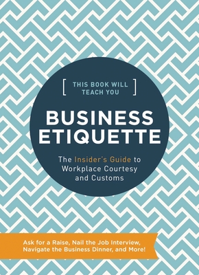 This Book Will Teach You Business Etiquette: The Insider's Guide to Workplace Courtesy and Customs By Tim Rayborn Cover Image