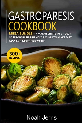 Gastroparesis Cookbook: MEGA BUNDLE - 7 Manuscripts in 1 - 300+ Gastroparesis friendly recipes to make diet easy and more enjoyable Cover Image