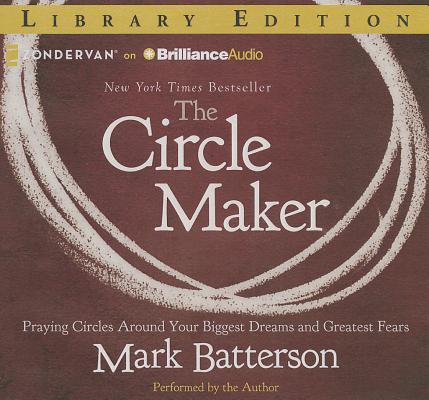 The Circle Maker: Praying Circles Around Your Biggest Dreams and Greatest Fears Cover Image