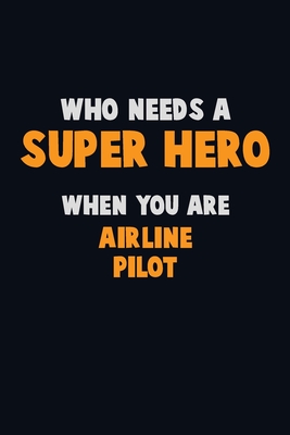 Who Need A SUPER HERO, When You Are Airline Pilot: 6X9 Career Pride 120 pages Writing Notebooks By Emma Loren Cover Image