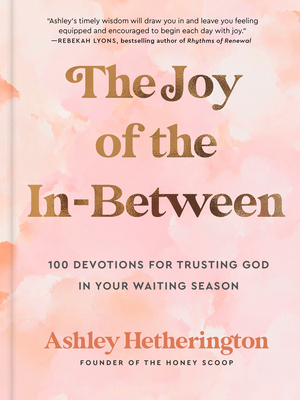The Joy of the In-Between: 100 Devotions for Trusting God in Your Waiting Season: A Devotional Cover Image
