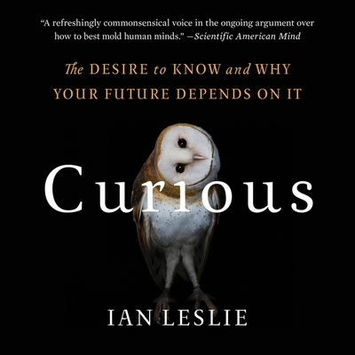 Curious: The Desire to Know and Why Your Future Depends on It By Ian Leslie, Sean Runnette (Read by) Cover Image