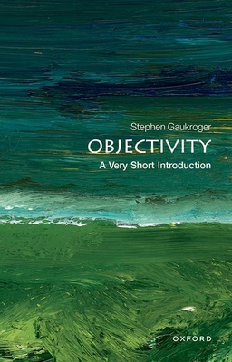 Objectivity: A Very Short Introduction (Very Short Introductions #316) By Stephen Gaukroger Cover Image