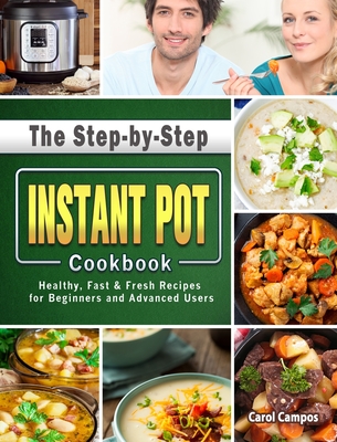 The Step-by-Step Instant Pot Cookbook: Healthy, Fast & Fresh Recipes for Beginners and Advanced Users Cover Image