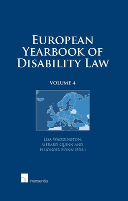 European Yearbook of Disability Law: Volume 4 By Lisa Waddington (Editor), Gerard Quinn (Editor), Eilionoir Flynn (Editor) Cover Image