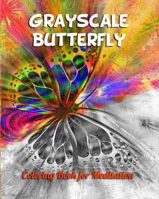 Grayscale Butterfly Coloring Book for Meditation: Grayscale Coloring Book for Adults and All Ages Who Love Challenge with Coloring in Gray Images Cover Image