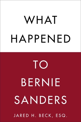 What Happened to Bernie Sanders By Jared H. Beck, Esq. Cover Image