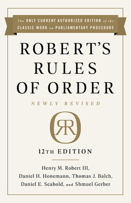Robert's Rules of Order Newly Revised, 12th edition By Henry M. Robert, III, Daniel H. Honemann, Thomas J. Balch, Daniel E. Seabold, Shmuel Gerber Cover Image
