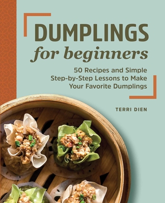 Dumplings for Beginners: 50 Recipes and Simple Step-By-Step Lessons to Make Your Favorite Dumplings Cover Image