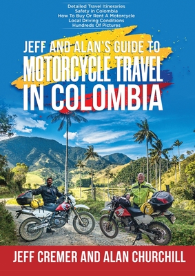 Jeff and Alan's Guide To Motorcycle Travel In Colombia By Jeffrey Cremer, Alan Churchill Cover Image