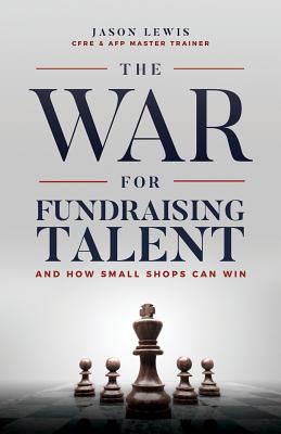 The War for Fundraising Talent: And How Small Shops Can Win Cover Image