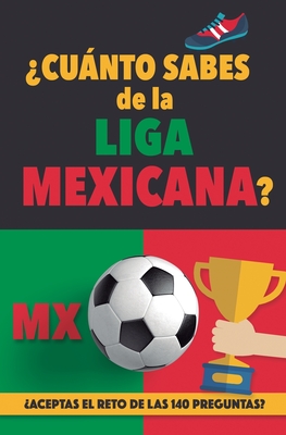 ¿Cuánto sabes de la Liga Mexicana?: ¿Aceptas el reto de las 140 preguntas sobre la Liga de Mexico? Fútbol Mexico. Mexican soccer book. Liga MX. Mexico Cover Image