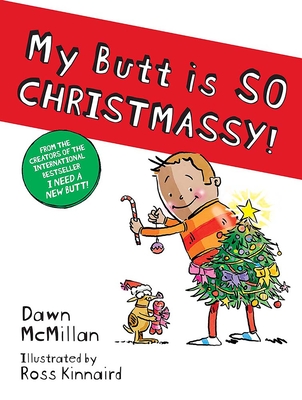 My Butt Is So Christmassy! By Dawn McMillan, Ross Kinnaird (Illustrator) Cover Image