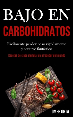 Bajo En Carbohidratos: Fácilmente perder peso rápidamente y sentirse fantástico (Recetas de clase mundial de alrededor del mundo) Cover Image